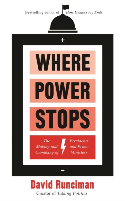 

Where Power Stops. The Making and Unmaking of Presidents and Prime Ministers