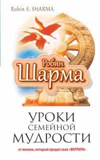 

Уроки семейной мудрости от монаха, который продал свой "феррари" - Робин Шарма