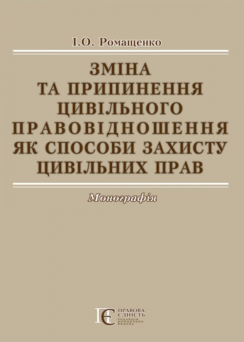 

Зміна та припинення цивільного правовідношення як способи захисту цивільних прав монографія