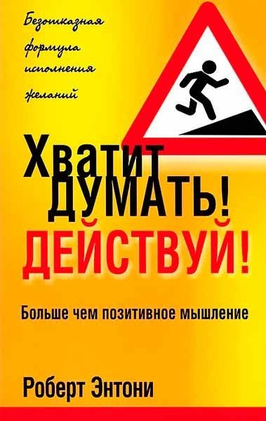

Хватит думать! Действуй! Роберт Энтони