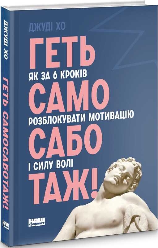 

Геть самосаботаж! Як за 6 кроків розблокувати мотивацію і силу волі - Д. Хо (56515)