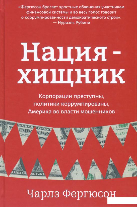 

Нация-хищник. Корпорации преступны, политики коррумпированы, Америка во власти мошенников (858518)