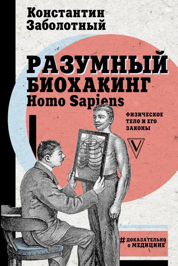 

Книга Разумный биохакинг Homo Sapiens. Физическое тело и его законы. Автор - Заболотный Константин (АСТ)