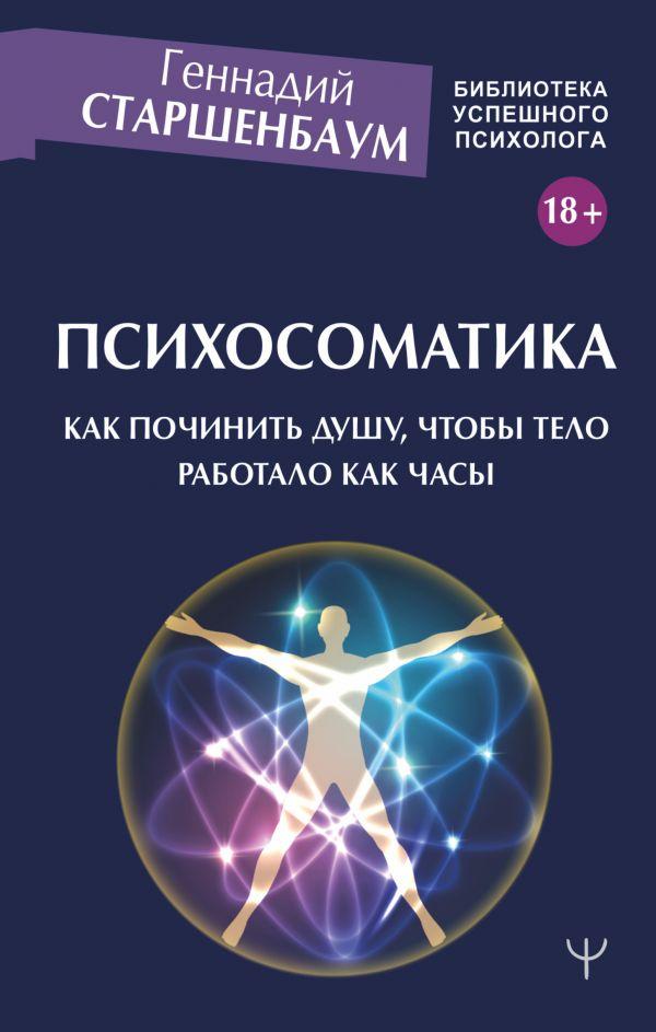 

Книга Психосоматика. Как починить душу, чтобы тело работало как часы. Автор - Старшенбаум Геннадий (АСТ)