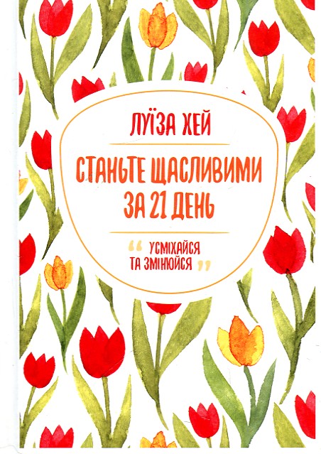 

СТАНЬ ЩАСЛИВИМ ЗА 21 ДЕНЬ Л.Хей усміхайся та змінюйся Кк