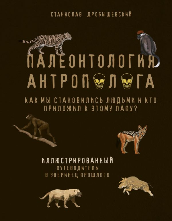 

Палеонтология антрополога. Иллюстрированный путеводитель в зверинец прошлого