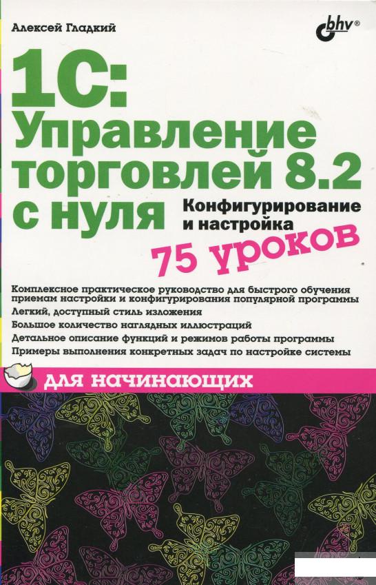 

1С: Управление торговлей 8.2 с нуля. Конфигурирование и настройка. 75 уроков для начинающих (282926)
