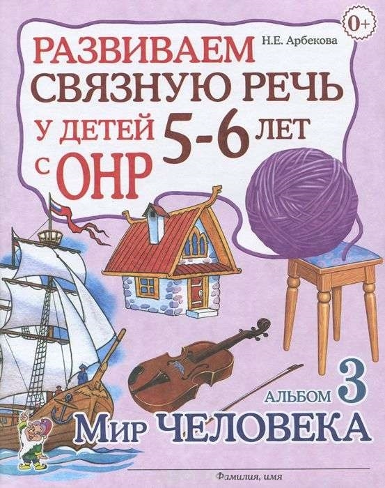 

Развиваем связную речь у детей 5-6 лет с ОНР. Альбом 3. Мир человека (1692875)