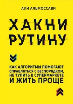 

Хакни рутину. Как алгоритмы помогают справляться с беспорядком, не тупить в супермаркете и жить проще. Издательство Эксмо. 79211