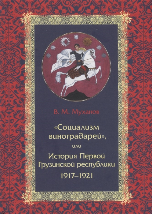 

`Социализм виноградарей`, или История Первой Грузинской республики: 1917-1921 Вадим Муханов