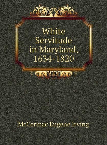 

White Servitude in Maryland, 1634-1820 (1811070)