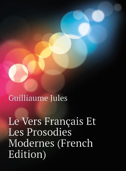 

Le Vers Francais Et Les Prosodies Modernes (French Edition)