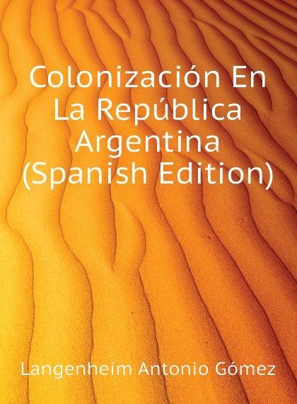 

Colonizacion En La Republica Argentina (Spanish Edition)