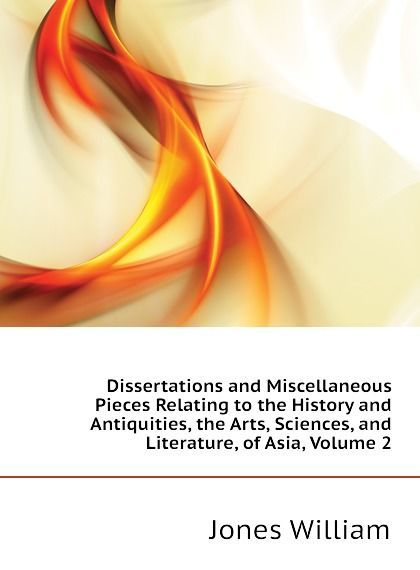 

Dissertations and Miscellaneous Pieces Relating to the History and Antiquities, the Arts, Sciences, and Literature, of Asia, Volume 2