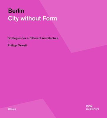 

Berlin. City Without Form. Strategies for a Different Architecture