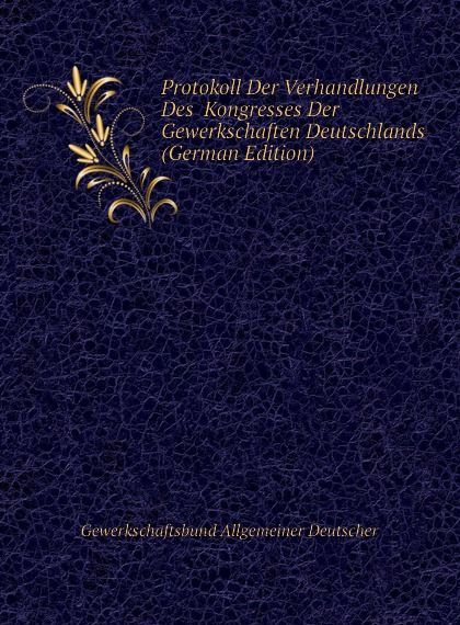 

Protokoll Der Verhandlungen Des Kongresses Der Gewerkschaften Deutschlands (German Edition)