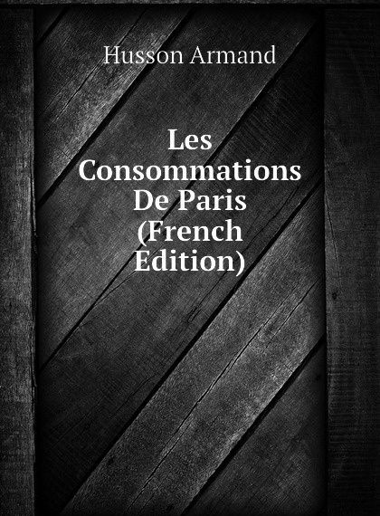

Les Consommations De Paris (French Edition)