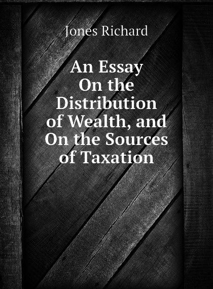 

An Essay On the Distribution of Wealth, and On the Sources of Taxation