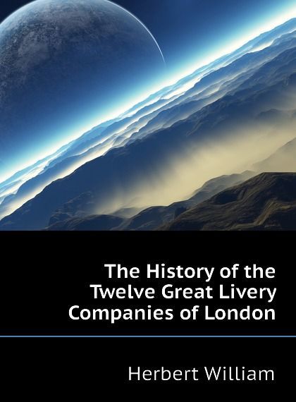 

The History of the Twelve Great Livery Companies of London