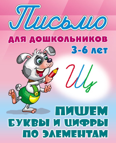 

Письмо для дошкольников. 3-6 лет. Пишем буквы и цифры по элементам (1796150)