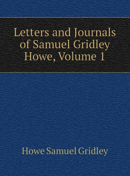 

Letters and Journals of Samuel Gridley Howe, Volume 1