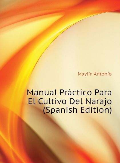 

Manual Practico Para El Cultivo Del Narajo (Spanish Edition)