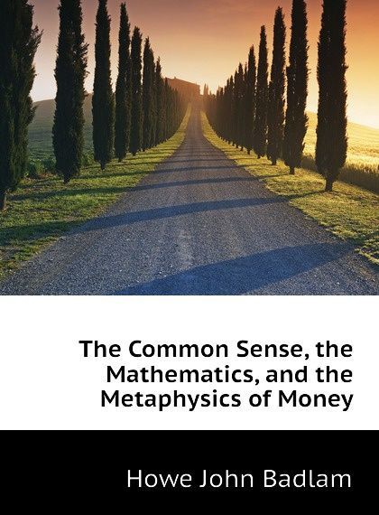 

The Common Sense, the Mathematics, and the Metaphysics of Money