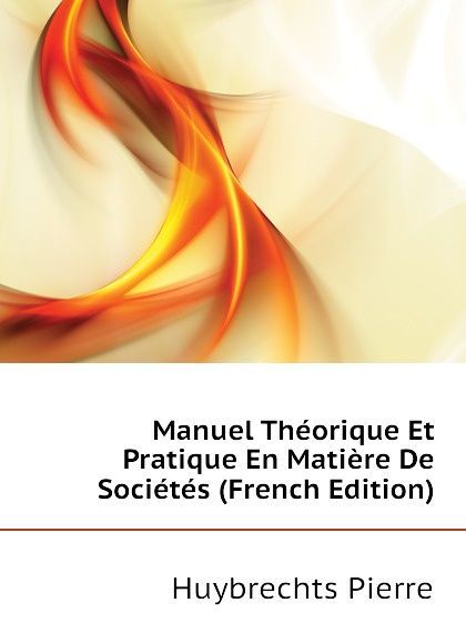

Manuel Theorique Et Pratique En Matiere De Societes (French Edition)