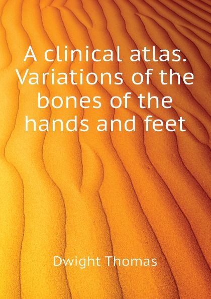 

A clinical atlas. Variations of the bones of the hands and feet (2287602)