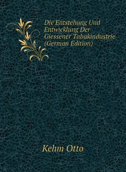 

Die Entstehung Und Entwicklung Der Giessener Tabakindustrie (German Edition)