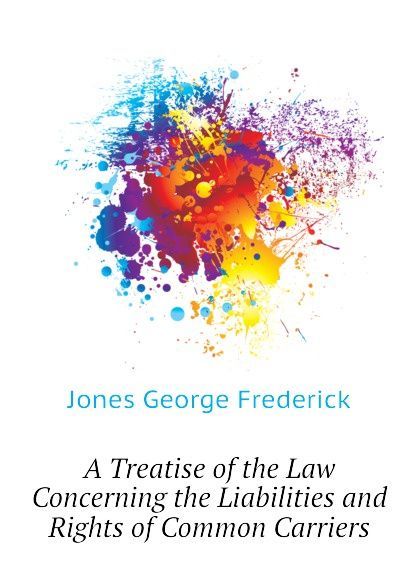 

A Treatise of the Law Concerning the Liabilities and Rights of Common Carriers