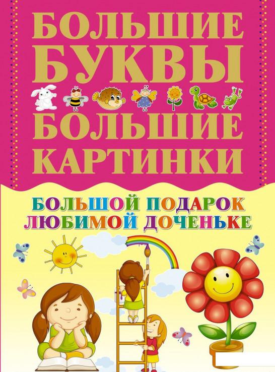 

Большие буквы. Большие картинки. Большой подарок любимой доченьке (916894)