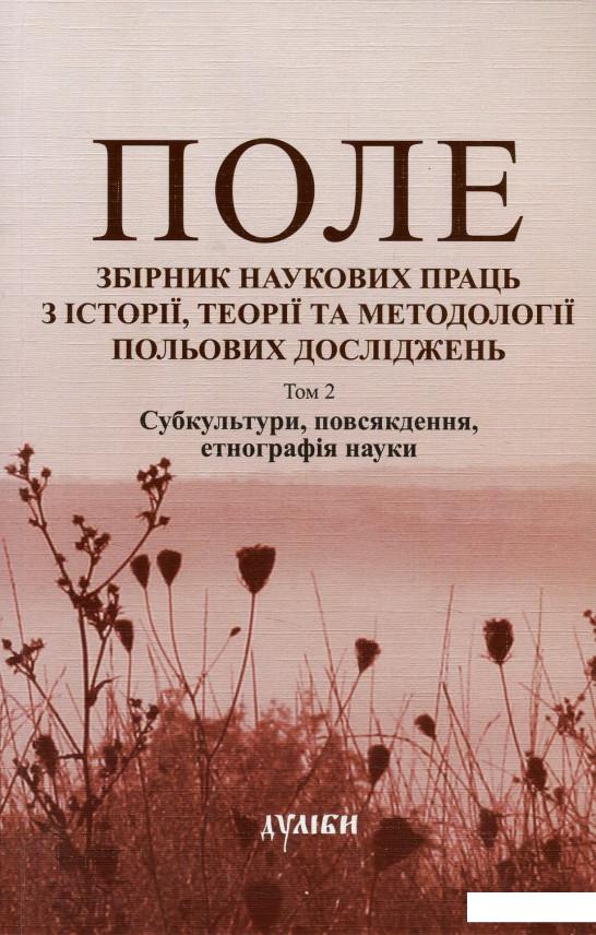 

Поле. Збірник наукових праць з історії, теорії та методології польових досліджень. Том 2. Субкультури, повсякдення, етнографія науки (875397)