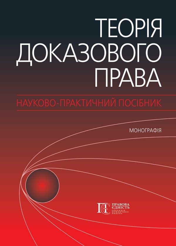 

Теорія доказового права: науково-практичний посібник (монографія); за заг. ред. д. ю.н., проф., акад. Академії наук Вищої школи України М. М. Ясинка