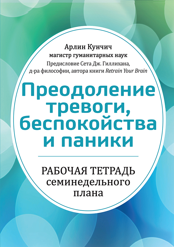 

Преодоление тревоги, беспокойства и паники. Рабочая тетрадь семинедельного плана - Арлин Кунчич (978-5-907203-67-9)