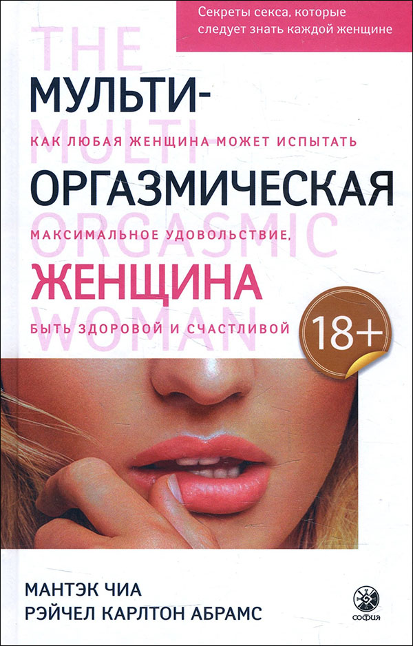 

Мульти-оргазмическая женщина. Секреты секса, которые следует знать каждой женщине - Мантэк Чиа, Рэйчел Карлтон Абрамс (978-5-906897-76-3)