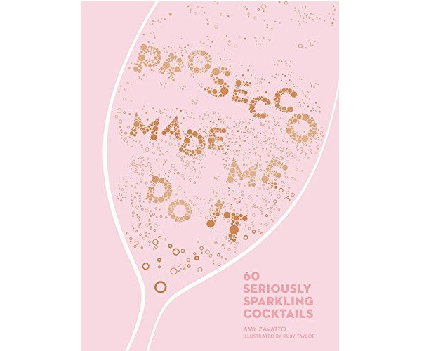 

Prosecco Made Me Do It: 60 Seriously Sparkling Cocktails