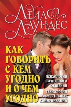 

Как говорить с кем угодно и о чем угодно. Психология успешного общения - Лейл Лаундес