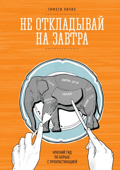 

Не откладывай на завтра. Краткий гид по борьбе с прокрастинацией - Тимоти Пичил