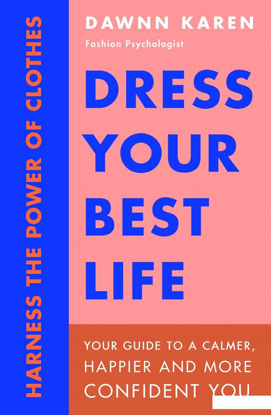 

Книга «Dress Your Best Life. Harness the Power of Clothes To Transform Your Life» – Донн Карен (1110886)