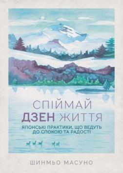 

Спіймай дзен життя. Японські практики, що ведуть до спокою та радості