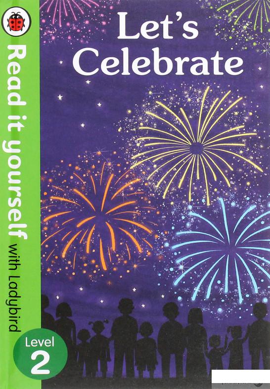 

Книга Let’s Celebrate. Read It Yourself with Ladybird. Level 2 (963138)