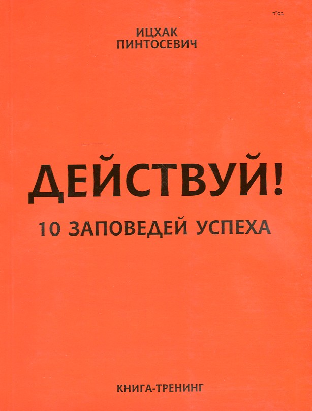 

Действуй. 10 заповедей успеха - Пинтосевич И.