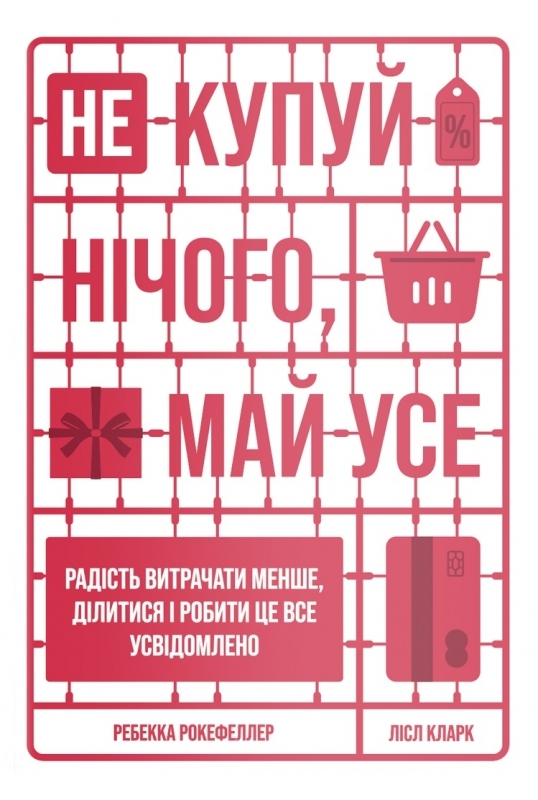 

Не купуй нічого, май усе: Радість витрачати менше, ділитися і робити це все усвідомлено - Л. Кларк, Р. Рокфеллер (57133)