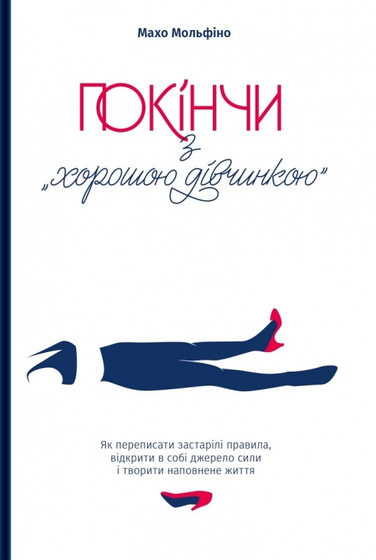 

Покінчи з «хорошою дівчинкою»: Як переписати застарілі правила, відкрити в собі джерело сили і творити наповнене життя - М. Мольфіно (57127)