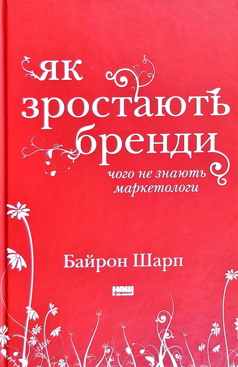 

Як зростають бренди: чого не знають маркетологи - Шарп Б.