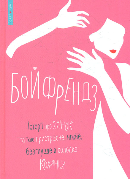 

Бойфрендз. Історії про жінок та їхне пристрасне, ніжне, безглузде й солодке кохання