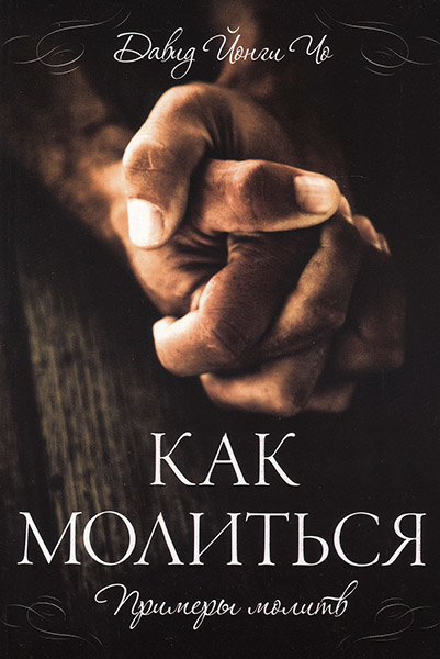 

Как молиться. Примеры молитв. Дэвид Йонгги Чо