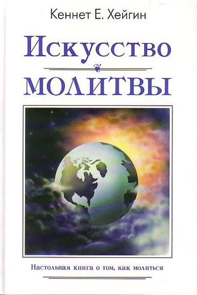 

Искусство молитвы. Кеннет Е. Хейгин