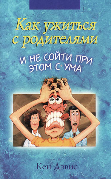 

Как ужиться с родителями и не сойти при этом с ума. Кен Дэвис